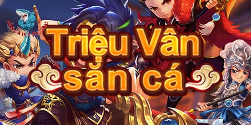 Giới thiệu Về Chương Trình Khuyến Mãi Triệu Vân Bắn Cá